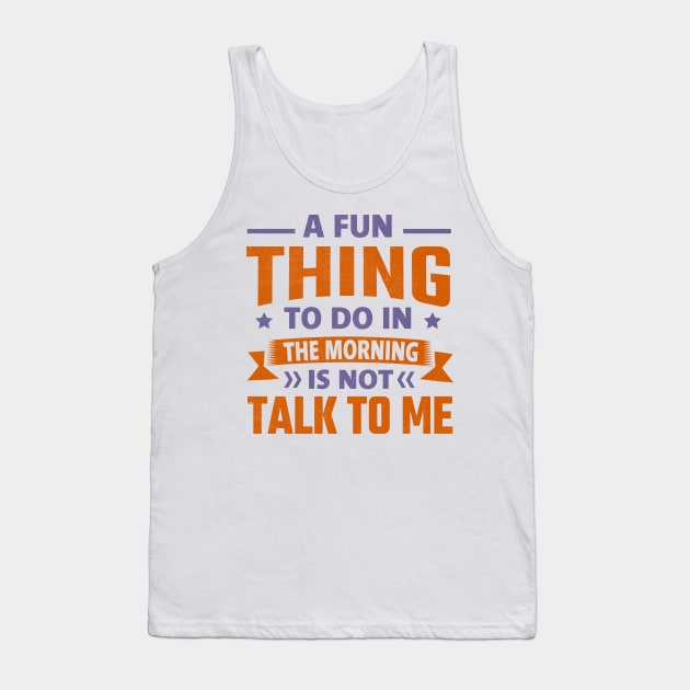 A Fun Thing To Do In The Morning Is Not Talk To Me Tank Top by TheDesignDepot